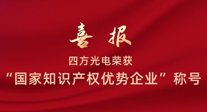 四方光電榮獲“國家知識產(chǎn)權(quán)優(yōu)勢企業(yè)”稱號